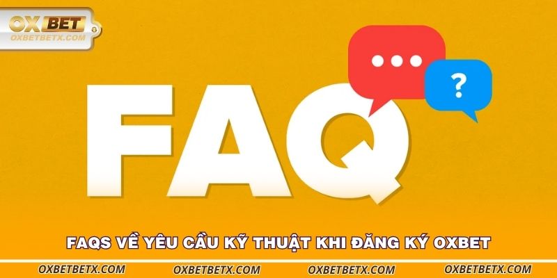 faqs-ve-yeu-cau-ky-thuat-khi-dang-ky-oxbet