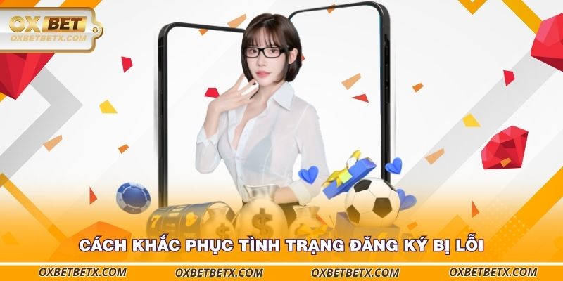 cach-khac-phuc-tinh-trang-dang-ky-bi-loi