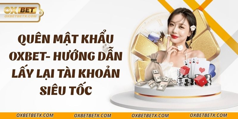 quen-mat-khau-oxbet-huong-dan-lay-lai-tai-khoan-sieu-toc