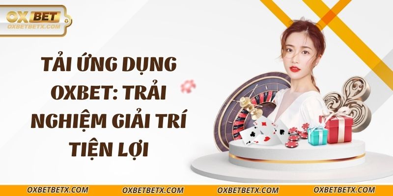 tai-ung-dung-oxbet-trai-nghiem-giai-tri-tien-loi