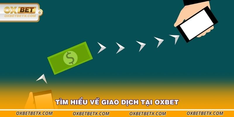 tim-hieu-ve-giao-dich-tai-oxbet