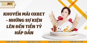 khuyen-mai-oxbet-nhung-su-kien-len-den-tien-ty-hap-dan