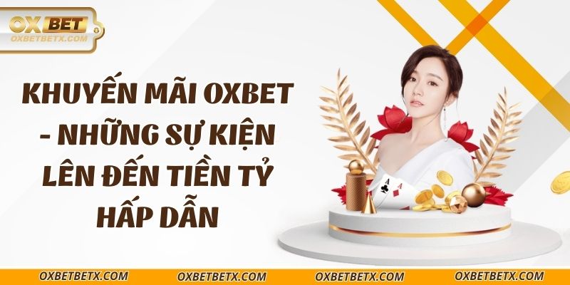 khuyen-mai-oxbet-nhung-su-kien-len-den-tien-ty-hap-dan