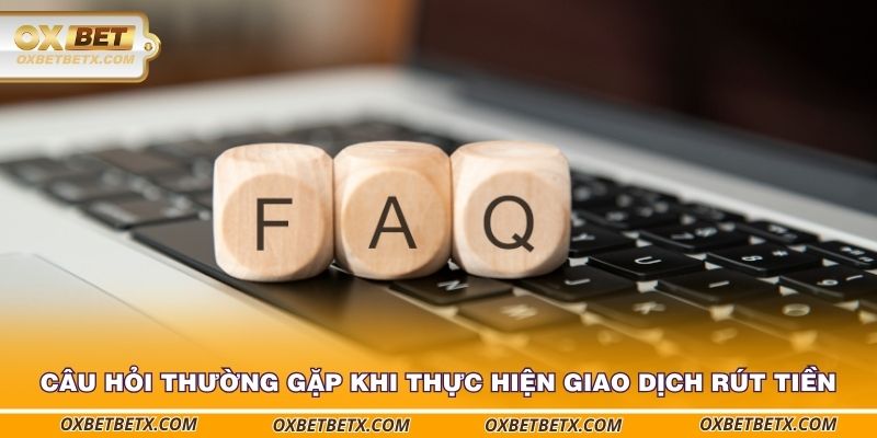 cau-hoi-thuong-gap-khi-thuc-hien-giao-dich-rut-tien