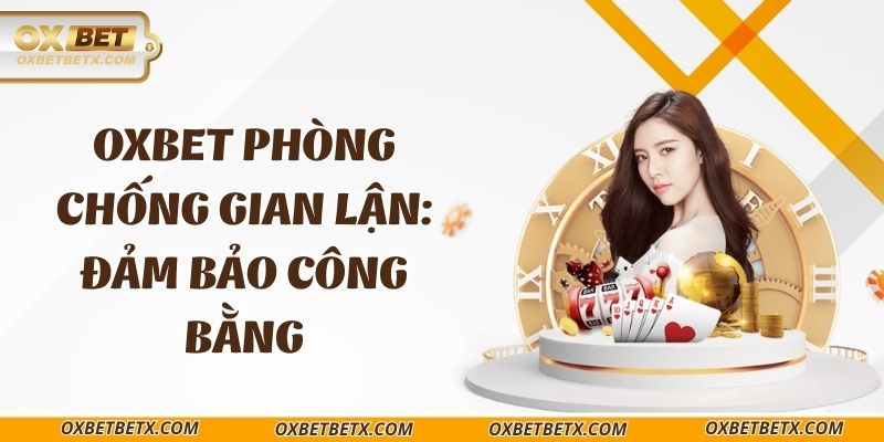 oxbet-phong-chong-gian-lan-dam-bao-cong-bang
