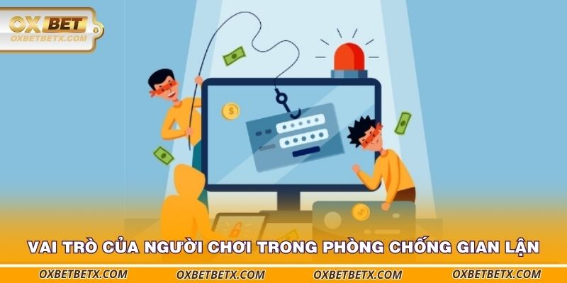 vai-tro-cua-nguoi-choi-trong-phong-chong-gian-lan