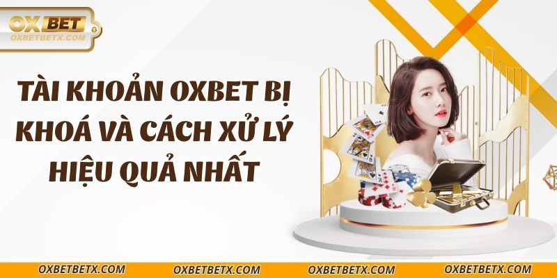 tai-khoan-oxbet-bi-khoa-va-cach-xu-ly-hieu-qua-nhat