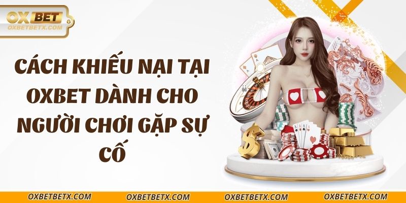 cach-khieu-nai-tai-oxbet-danh-cho-nguoi-choi-gap-su-co