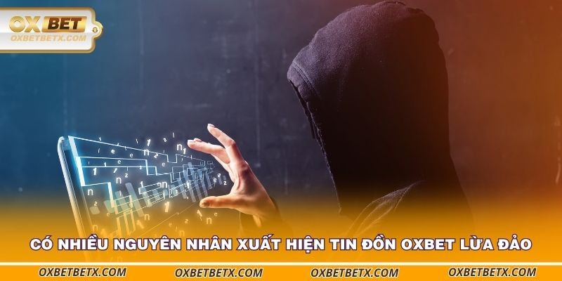 co-nhieu-nguyen-nhan-xuat-hien-tin-don-oxbet-lua-dao