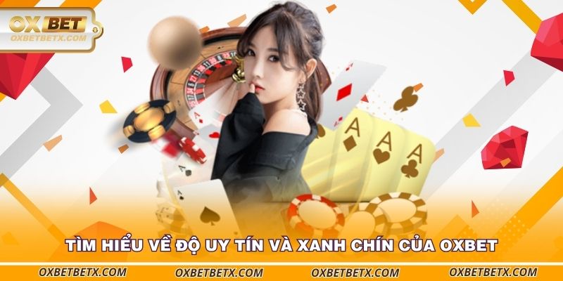 tim-hieu-ve-do-uy-tin-va-xanh-chin-cua-oxbet
