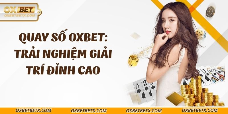 quay-so-oxbet-trai-nghiem-giai-tri-dinh-cao