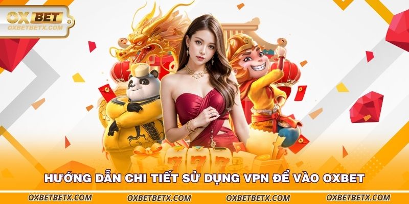 huong-dan-chi-tiet-su-dung-vpn-de-vao-oxbet